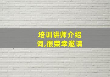 培训讲师介绍词,很荣幸邀请