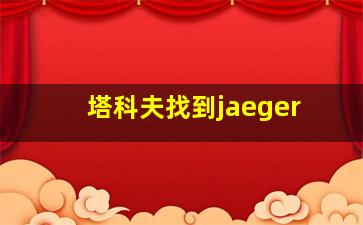 塔科夫找到jaeger