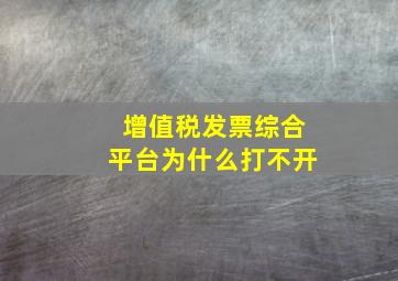 增值税发票综合平台为什么打不开