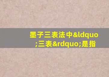 墨子三表法中“三表”是指