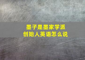 墨子是墨家学派创始人英语怎么说