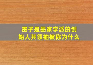 墨子是墨家学派的创始人其领袖被称为什么