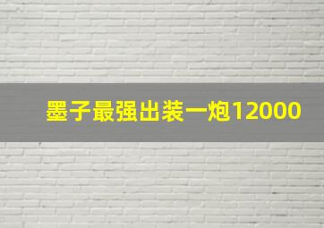 墨子最强出装一炮12000