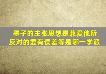 墨子的主张思想是兼爱他所反对的爱有误差等是哪一学派