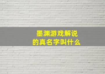 墨渊游戏解说的真名字叫什么