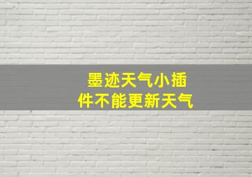 墨迹天气小插件不能更新天气