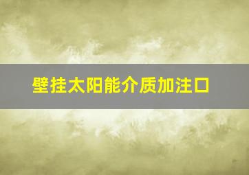 壁挂太阳能介质加注口