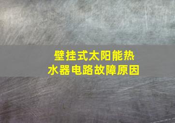 壁挂式太阳能热水器电路故障原因