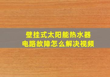 壁挂式太阳能热水器电路故障怎么解决视频