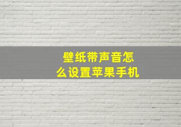 壁纸带声音怎么设置苹果手机