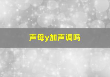 声母y加声调吗