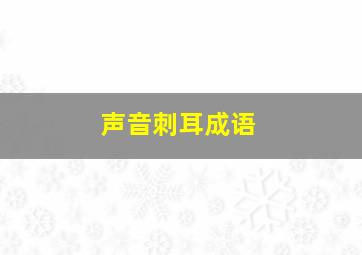 声音刺耳成语