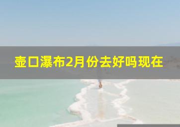 壶口瀑布2月份去好吗现在