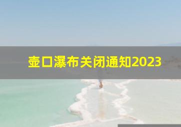 壶口瀑布关闭通知2023