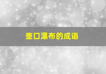 壶口瀑布的成语