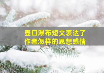 壶口瀑布短文表达了作者怎样的思想感情