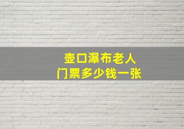 壶口瀑布老人门票多少钱一张