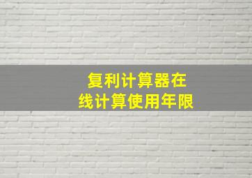 复利计算器在线计算使用年限