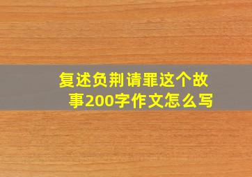 复述负荆请罪这个故事200字作文怎么写