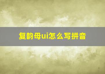 复韵母ui怎么写拼音