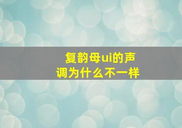 复韵母ui的声调为什么不一样