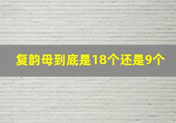 复韵母到底是18个还是9个