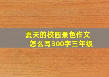 夏天的校园景色作文怎么写300字三年级