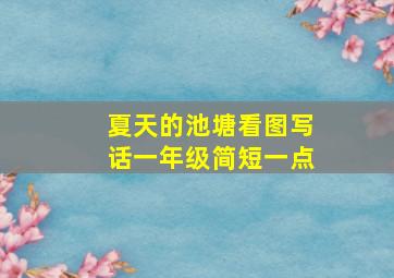 夏天的池塘看图写话一年级简短一点