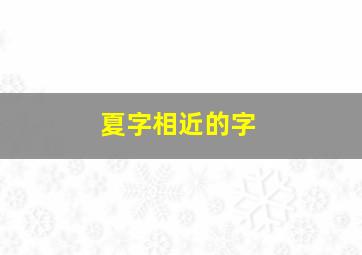 夏字相近的字