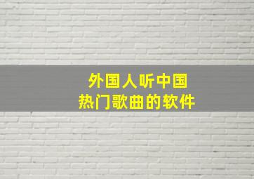 外国人听中国热门歌曲的软件