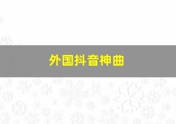 外国抖音神曲