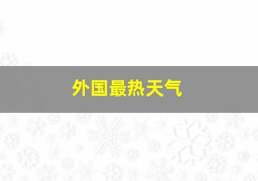 外国最热天气