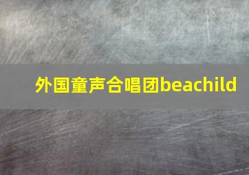 外国童声合唱团beachild