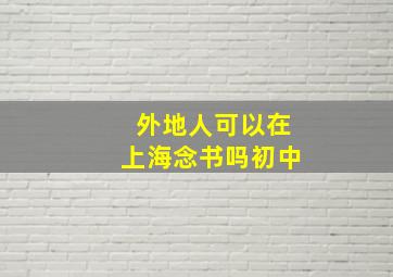 外地人可以在上海念书吗初中