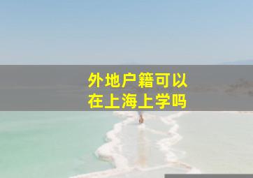 外地户籍可以在上海上学吗