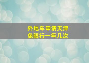 外地车申请天津免限行一年几次