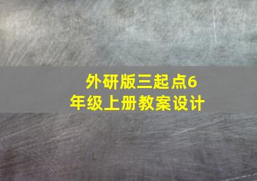 外研版三起点6年级上册教案设计