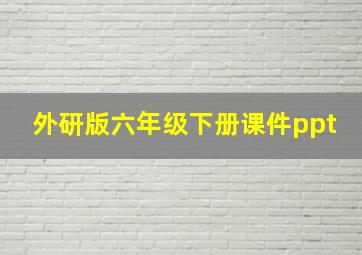 外研版六年级下册课件ppt