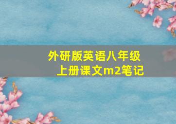 外研版英语八年级上册课文m2笔记