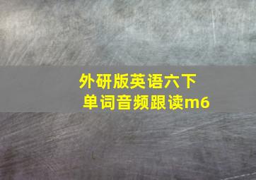 外研版英语六下单词音频跟读m6