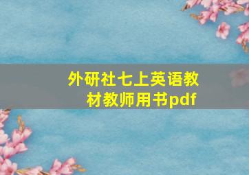 外研社七上英语教材教师用书pdf