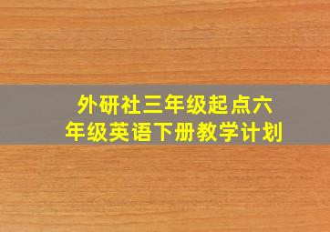 外研社三年级起点六年级英语下册教学计划