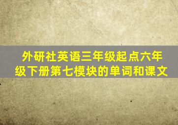 外研社英语三年级起点六年级下册第七模块的单词和课文