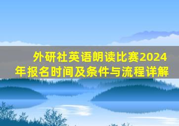 外研社英语朗读比赛2024年报名时间及条件与流程详解