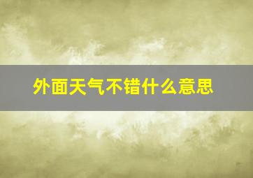 外面天气不错什么意思