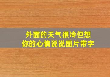 外面的天气很冷但想你的心情说说图片带字