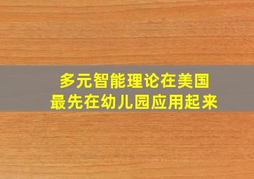 多元智能理论在美国最先在幼儿园应用起来