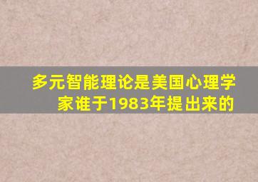 多元智能理论是美国心理学家谁于1983年提出来的