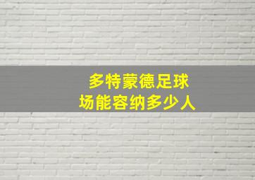 多特蒙德足球场能容纳多少人