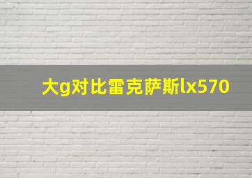 大g对比雷克萨斯lx570